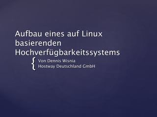 Aufbau eines auf Linux
basierenden
Hochverfügbarkeitssystems
   {   Von Dennis Wisnia
       Hostway Deutschland GmbH
 