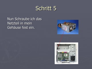 Schritt 5 Nun Schraube ich das Netzteil in mein Gehäuse fest ein. 