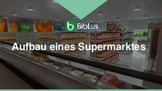 Aufbau eines Supermarktes
 