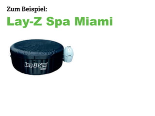 Zum Beispiel:
Lay-Z Spa Miami
 
