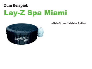 Zum Beispiel:
Lay-Z Spa Miami
– Kein Stress: Leichter Aufbau
 