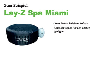 Zum Beispiel:
Lay-Z Spa Miami
– Kein Stress: Leichter Aufbau
– Outdoor-Spaß: Für den Garten
geeignet
 