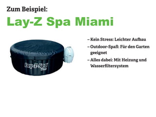 Zum Beispiel:
Lay-Z Spa Miami
– Kein Stress: Leichter Aufbau
– Outdoor-Spaß: Für den Garten
geeignet
– Alles dabei: Mit Heizung und
Wasserfiltersystem
 