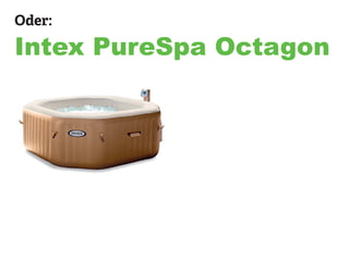 Oder:
Intex PureSpa Octagon
 