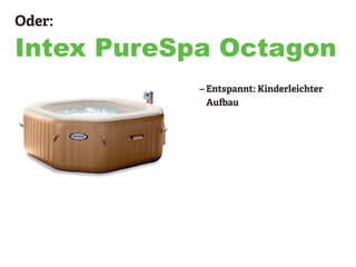 Oder:
Intex PureSpa Octagon
– Entspannt: Kinderleichter
Aufbau
 