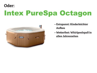 Oder:
Intex PureSpa Octagon
– Entspannt: Kinderleichter
Aufbau
– Wetterfest: Whirlpoolspaß in
allen Jahreszeiten
 