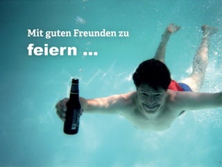Mit guten Freunden zu
feiern …
 