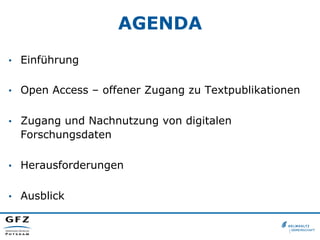 AGENDA
•  Einführung
•  Open Access – offener Zugang zu Textpublikationen
•  Zugang und Nachnutzung von digitalen
Forschun...