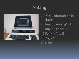 Anfang?“ Quadratzahlen in Basic“20 Input „ Anfang“; A30 Input „ Ende“; E40 For x = A to E50 ? x; x*x60 Next x