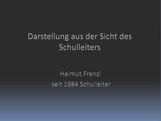Helmut Frenzl seit 1984 Schulleiter Darstellung aus der Sicht des Schulleiters