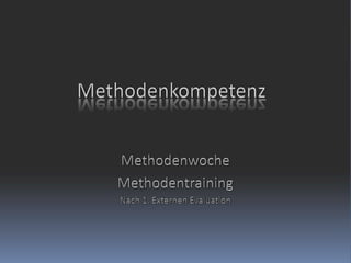 MethodenwocheMethodentrainingNach 1. Externen EvaluationMethodenkompetenz
