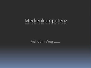 Auf dem Weg ......Medienkompetenz