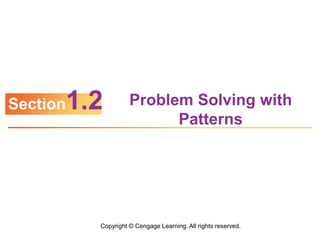 Copyright © Cengage Learning. All rights reserved.
Problem Solving with
Patterns
Section1.2
 