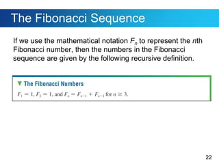 22
The Fibonacci Sequence
If we use the mathematical notation Fn to represent the nth
Fibonacci number, then the numbers in the Fibonacci
sequence are given by the following recursive definition.
 