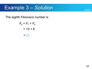 24
Example 3 – Solution
The eighth Fibonacci number is
F8 = F7 + F6
= 13 + 8
= 21
cont’d
 