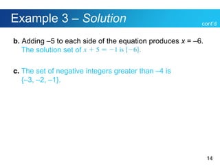 14
Example 3 – Solution
b. Adding –5 to each side of the equation produces x = –6.
The solution set of
c. The set of negative integers greater than –4 is
{–3, –2, –1}.
cont’d
 