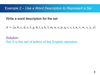 8
Example 2 – Use a Word Description to Represent a Set
Write a word description for the set
Solution:
Set A is the set of letters of the English alphabet.
 