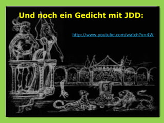 Und noch ein Gedicht mit JDD:

            http://www.youtube.com/watch?v=4W-V4G0
 