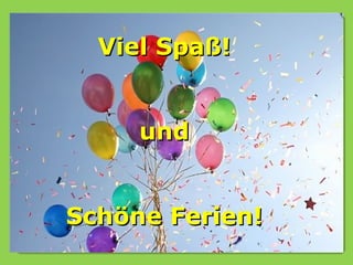 Viel Spaß!


     und


Schöne Ferien!
 