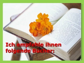 Ich empfehle ihnen
folgende Bücher:
 