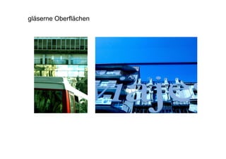 gläserne Oberflächen
 