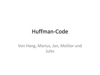Huffman-Code Von Hang, Marius, Jan, Molitor und Jules 