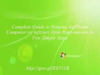 Complete Guide to Remove Auf Ihrem
Computer ist infiziert Virus Ransomware in
Few Simple Steps

http://goo.gl/KEVt1B

 