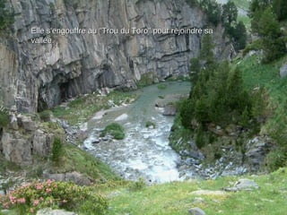 Elle s'engouffre au "Trou du Toro" pour rejoindre saElle s'engouffre au "Trou du Toro" pour rejoindre sa
vallée.vallée.
 
