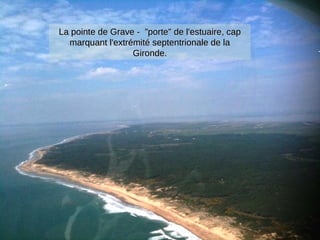 La pointe de Grave - "porte" de l'estuaire, capLa pointe de Grave - "porte" de l'estuaire, cap
marquant l'extrémité septentrionale de lamarquant l'extrémité septentrionale de la
Gironde.Gironde.
 