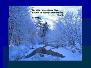 Au cœur de chaque hiver Est un printemps frémissant    Khalil Gibran 