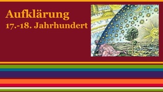 Aufklärung 
17.-18. Jahrhundert 
 