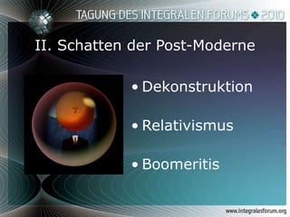 II. Schatten der Post-Moderne Dekonstruktion Relativismus Boomeritis 