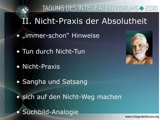 II. Nicht-Praxis der Absolutheit „ immer-schon“ Hinweise Tun durch Nicht-Tun Nicht-Praxis Sangha und Satsang sich auf den Nicht-Weg machen Suchbild-Analogie 