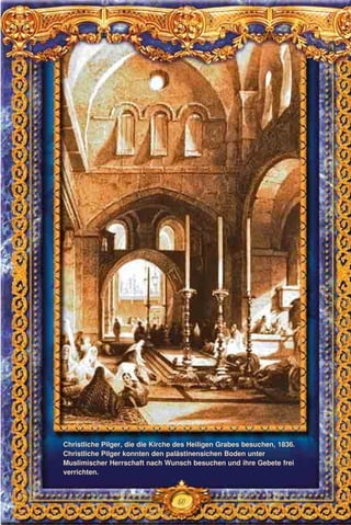 60
Christliche Pilger, die die Kirche des Heiligen Grabes besuchen, 1836.
Christliche Pilger konnten den palästinensichen Boden unter
Muslimischer Herrschaft nach Wunsch besuchen und ihre Gebete frei
verrichten.
 