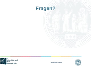 Universität zu Köln
Fragen?
 