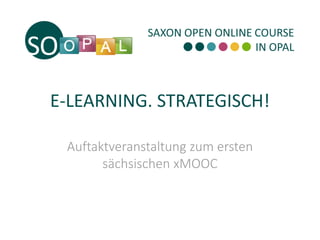 E-LEARNING. STRATEGISCH!
Auftaktveranstaltung zum ersten
sächsischen xMOOC
 