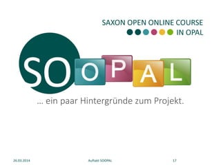 26.03.2014 Auftakt SOOPAL 17
… ein paar Hintergründe zum Projekt.
 