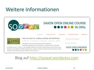 Weitere Informationen
26.03.2014 Auftakt SOOPAL 22
Blog auf http://soopal.wordpress.com
 
