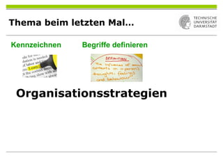 Thema beim letzten Mal…
Organisationsstrategien
Kennzeichnen Begriffe definieren
 
