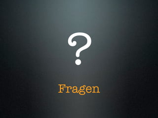 ?
Fragen
 