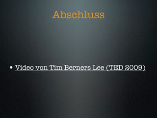 Abschluss



• Video von Tim Berners Lee (TED 2009)
 