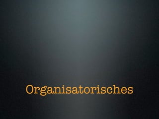 Organisatorisches
 