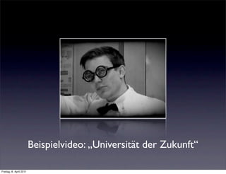 Beispielvideo: „Universität der Zukunft“

Freitag, 8. April 2011
 
