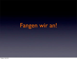 Fangen wir an!



Freitag, 8. April 2011
 