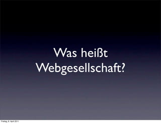 Was heißt
                         Webgesellschaft?


Freitag, 8. April 2011
 
