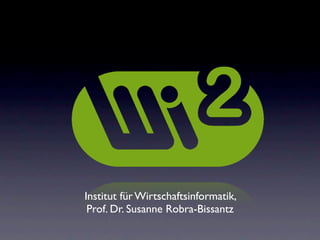 Institut für Wirtschaftsinformatik,
 Prof. Dr. Susanne Robra-Bissantz
 