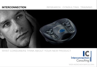 INTERCONNECTION RESEARCH  CONSULTING  TRAINING WHAT CONSUMERS THINK ABOUT YOUR NEW PRODUCT WIEN MÜNCHEN BARCELONA 