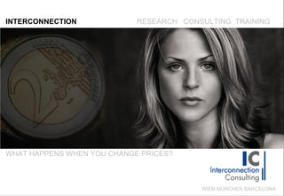 INTERCONNECTION RESEARCH  CONSULTING  TRAINING WHAT HAPPENS WHEN YOU CHANGE PRICES? WIEN MÜNCHEN BARCELONA 