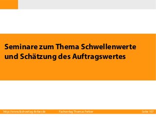 Seminare zum Thema Schwellenwerte
und Schätzung des Auftragswertes

http://www.fachverlag-ferber.de

Fachverlag Thomas Ferber

Seite 107

 