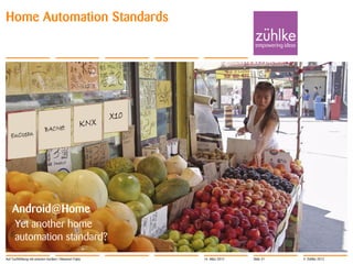 Home Automation Standards




    Android@Home
      Yet another home
      automation standard?
Auf Tuchfühlung mit smarten Geräten | Masanori Fujita   14. März 2012   Slide 51   © Zühlke 2012
 